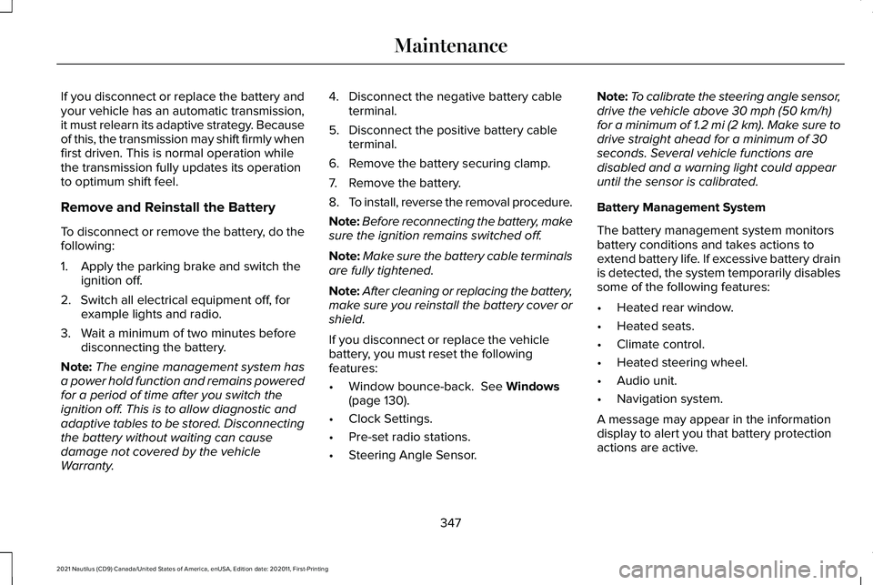 LINCOLN NAUTILUS 2021 Owners Manual If you disconnect or replace the battery and
your vehicle has an automatic transmission,
it must relearn its adaptive strategy. Because
of this, the transmission may shift firmly when
first driven. Th LINCOLN NAUTILUS 2021 Owners Manual If you disconnect or replace the battery and
your vehicle has an automatic transmission,
it must relearn its adaptive strategy. Because
of this, the transmission may shift firmly when
first driven. Th