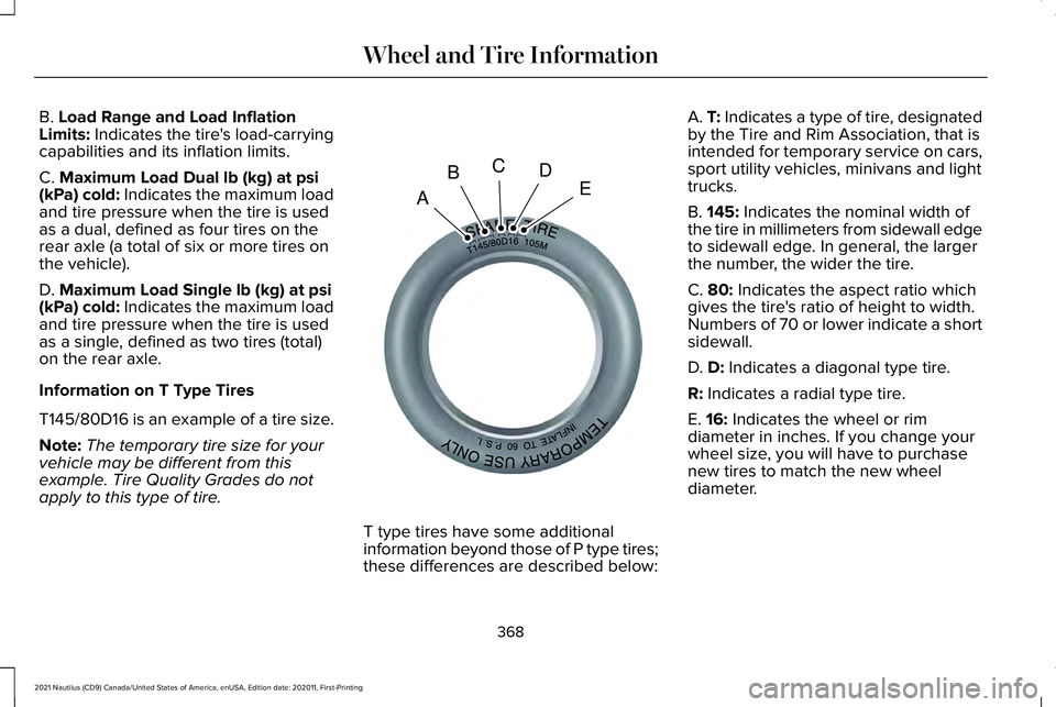 LINCOLN NAUTILUS 2021 Owners Manual B. Load Range and Load Inflation
Limits: Indicates the tire's load-carrying
capabilities and its inflation limits.
C.
Maximum Load Dual lb (kg) at psi
(kPa) cold: Indicates the maximum load
and t LINCOLN NAUTILUS 2021 Owners Manual B. Load Range and Load Inflation
Limits: Indicates the tire's load-carrying
capabilities and its inflation limits.
C.
Maximum Load Dual lb (kg) at psi
(kPa) cold: Indicates the maximum load
and t