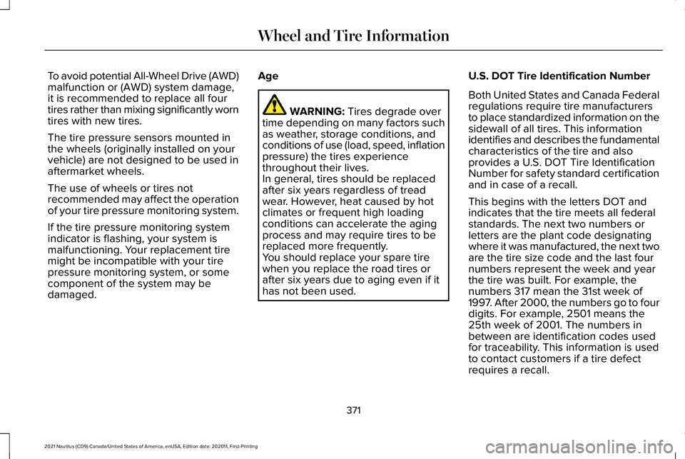 LINCOLN NAUTILUS 2021 Workshop Manual To avoid potential All-Wheel Drive (AWD)
malfunction or (AWD) system damage,
it is recommended to replace all four
tires rather than mixing significantly worn
tires with new tires.
The tire pressure s LINCOLN NAUTILUS 2021 Workshop Manual To avoid potential All-Wheel Drive (AWD)
malfunction or (AWD) system damage,
it is recommended to replace all four
tires rather than mixing significantly worn
tires with new tires.
The tire pressure s