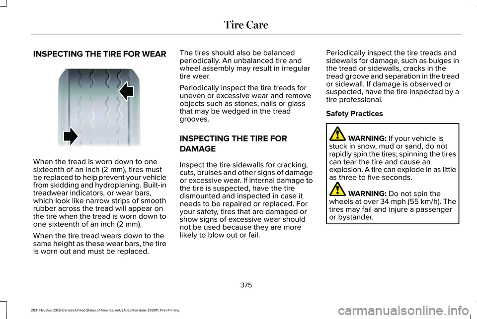 LINCOLN NAUTILUS 2021 Owners Manual INSPECTING THE TIRE FOR WEAR
When the tread is worn down to one
sixteenth of an inch (2 mm), tires must
be replaced to help prevent your vehicle
from skidding and hydroplaning. Built-in
treadwear indi LINCOLN NAUTILUS 2021 Owners Manual INSPECTING THE TIRE FOR WEAR
When the tread is worn down to one
sixteenth of an inch (2 mm), tires must
be replaced to help prevent your vehicle
from skidding and hydroplaning. Built-in
treadwear indi