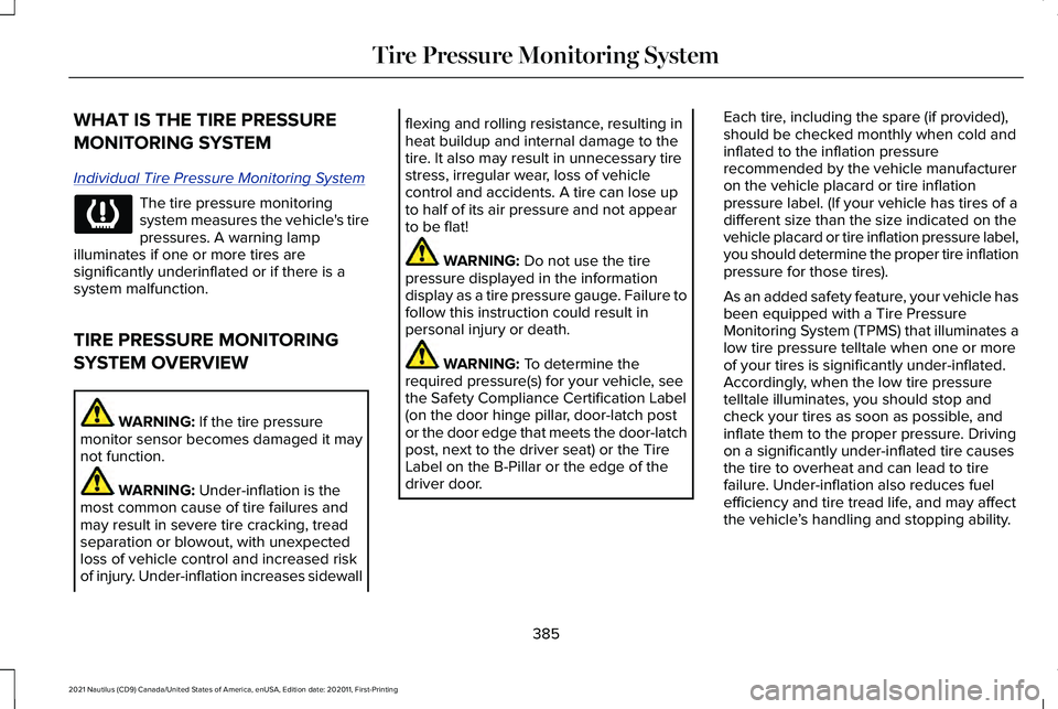 LINCOLN NAUTILUS 2021 Workshop Manual WHAT IS THE TIRE PRESSURE
MONITORING SYSTEM
Individual Tire Pressure Monitoring S
ystem
The tire pressure monitoring
system measures the vehicle's tire
pressures. A warning lamp
illuminates if one LINCOLN NAUTILUS 2021 Workshop Manual WHAT IS THE TIRE PRESSURE
MONITORING SYSTEM
Individual Tire Pressure Monitoring S
ystem
The tire pressure monitoring
system measures the vehicle's tire
pressures. A warning lamp
illuminates if one