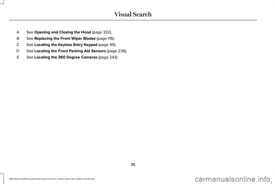 LINCOLN NAUTILUS 2021  Owners Manual See Opening and Closing the Hood (page 332).
A
See 
Replacing the Front Wiper Blades (page 116).
B
See 
Locating the Keyless Entry Keypad (page 95).
C
See 
Locating the Front Parking Aid Sensors (page
