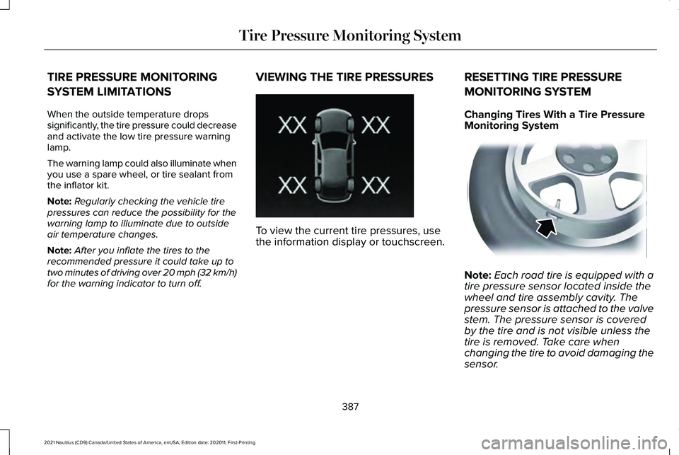 LINCOLN NAUTILUS 2021 Workshop Manual TIRE PRESSURE MONITORING
SYSTEM LIMITATIONS
When the outside temperature drops
significantly, the tire pressure could decrease
and activate the low tire pressure warning
lamp.
The warning lamp could a LINCOLN NAUTILUS 2021 Workshop Manual TIRE PRESSURE MONITORING
SYSTEM LIMITATIONS
When the outside temperature drops
significantly, the tire pressure could decrease
and activate the low tire pressure warning
lamp.
The warning lamp could a
