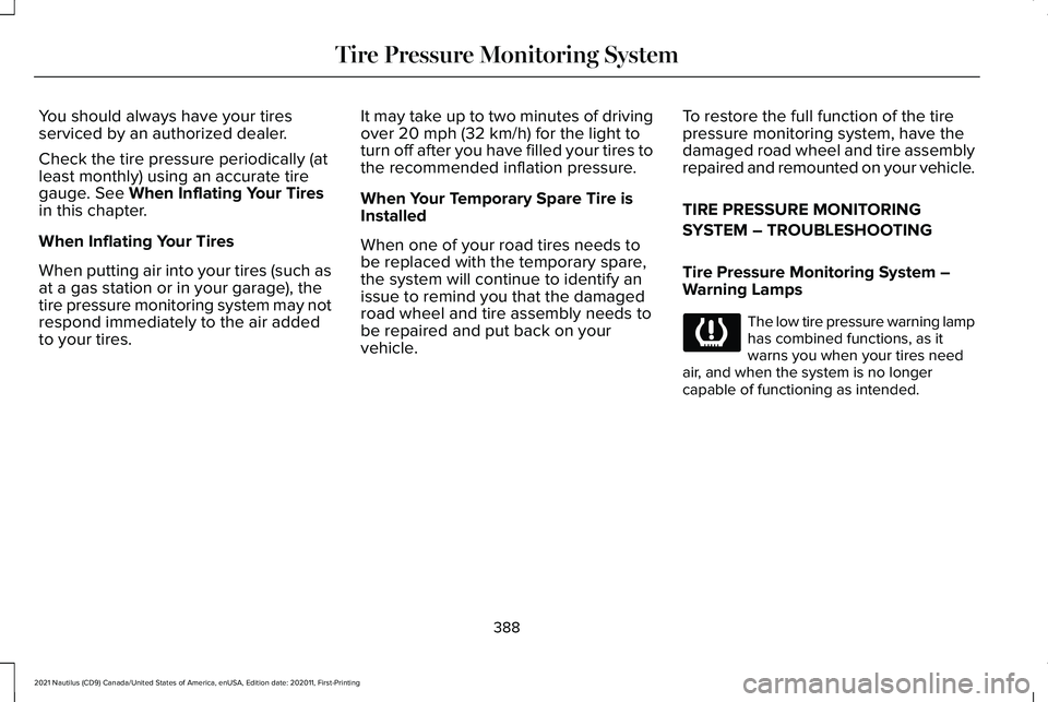 LINCOLN NAUTILUS 2021 Owners Manual You should always have your tires
serviced by an authorized dealer.
Check the tire pressure periodically (at
least monthly) using an accurate tire
gauge. See When Inflating Your Tires
in this chapter. LINCOLN NAUTILUS 2021 Owners Manual You should always have your tires
serviced by an authorized dealer.
Check the tire pressure periodically (at
least monthly) using an accurate tire
gauge. See When Inflating Your Tires
in this chapter.