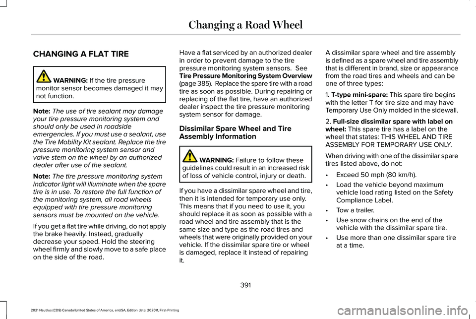 LINCOLN NAUTILUS 2021 Workshop Manual CHANGING A FLAT TIRE
WARNING: If the tire pressure
monitor sensor becomes damaged it may
not function.
Note: The use of tire sealant may damage
your tire pressure monitoring system and
should only be LINCOLN NAUTILUS 2021 Workshop Manual CHANGING A FLAT TIRE
WARNING: If the tire pressure
monitor sensor becomes damaged it may
not function.
Note: The use of tire sealant may damage
your tire pressure monitoring system and
should only be