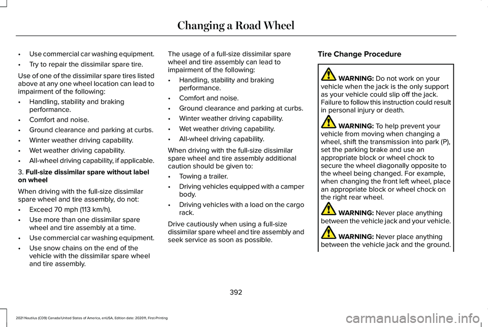 LINCOLN NAUTILUS 2021 Owners Manual •
Use commercial car washing equipment.
• Try to repair the dissimilar spare tire.
Use of one of the dissimilar spare tires listed
above at any one wheel location can lead to
impairment of the fol LINCOLN NAUTILUS 2021 Owners Manual •
Use commercial car washing equipment.
• Try to repair the dissimilar spare tire.
Use of one of the dissimilar spare tires listed
above at any one wheel location can lead to
impairment of the fol