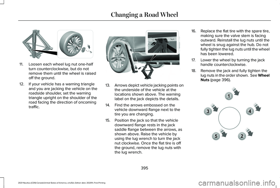 LINCOLN NAUTILUS 2021 Owners Manual 11. Loosen each wheel lug nut one-half
turn counterclockwise, but do not
remove them until the wheel is raised
off the ground.
12. If your vehicle has a warning triangle and you are jacking the vehicl LINCOLN NAUTILUS 2021 Owners Manual 11. Loosen each wheel lug nut one-half
turn counterclockwise, but do not
remove them until the wheel is raised
off the ground.
12. If your vehicle has a warning triangle and you are jacking the vehicl