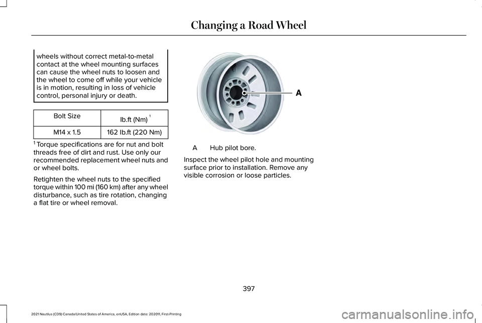 LINCOLN NAUTILUS 2021 Owners Manual wheels without correct metal-to-metal
contact at the wheel mounting surfaces
can cause the wheel nuts to loosen and
the wheel to come off while your vehicle
is in motion, resulting in loss of vehicle
LINCOLN NAUTILUS 2021 Owners Manual wheels without correct metal-to-metal
contact at the wheel mounting surfaces
can cause the wheel nuts to loosen and
the wheel to come off while your vehicle
is in motion, resulting in loss of vehicle