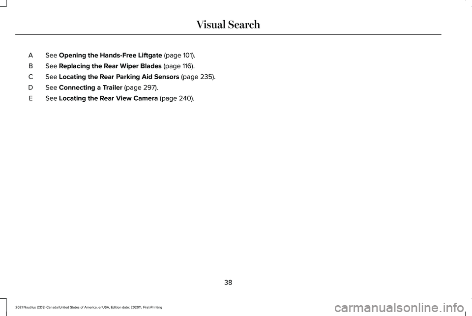LINCOLN NAUTILUS 2021  Owners Manual See Opening the Hands-Free Liftgate (page 101).
A
See 
Replacing the Rear Wiper Blades (page 116).
B
See 
Locating the Rear Parking Aid Sensors (page 235).
C
See 
Connecting a Trailer (page 297).
D
Se