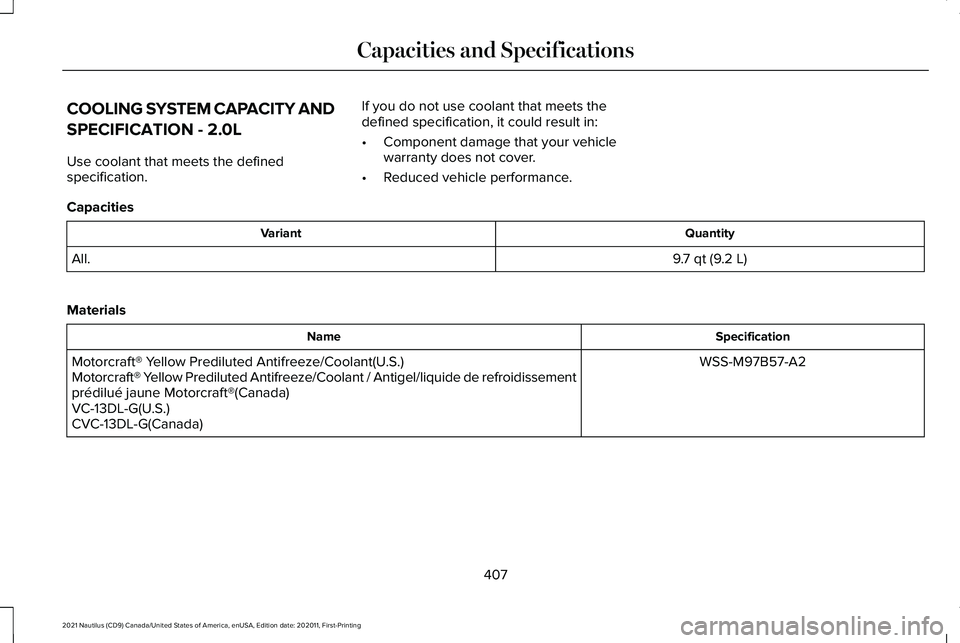 LINCOLN NAUTILUS 2021  Owners Manual COOLING SYSTEM CAPACITY AND
SPECIFICATION - 2.0L
Use coolant that meets the defined
specification.
If you do not use coolant that meets the
defined specification, it could result in:
•
Component dam