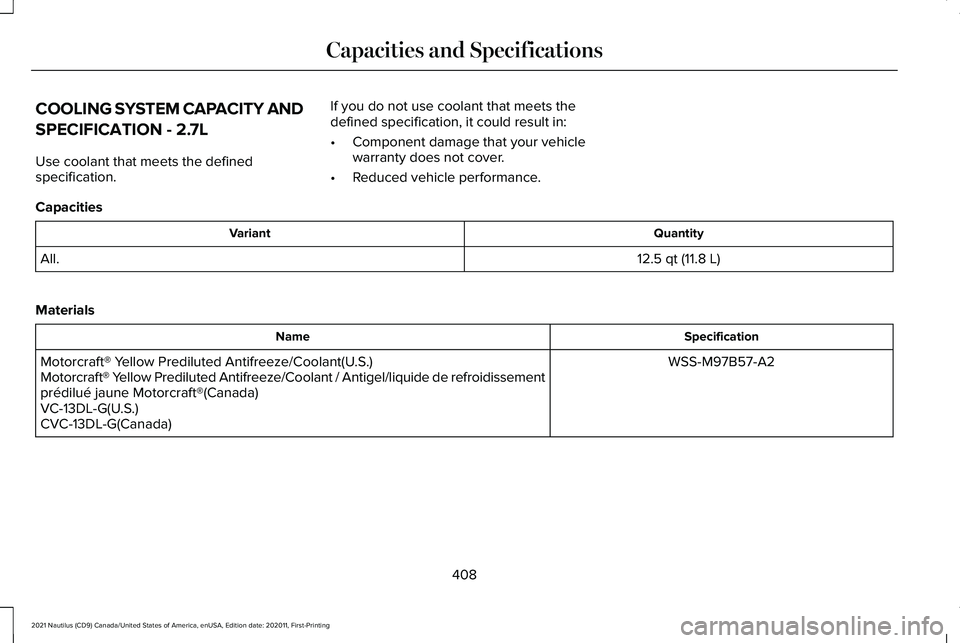 LINCOLN NAUTILUS 2021  Owners Manual COOLING SYSTEM CAPACITY AND
SPECIFICATION - 2.7L
Use coolant that meets the defined
specification.
If you do not use coolant that meets the
defined specification, it could result in:
•
Component dam