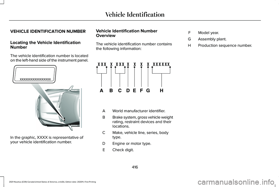 LINCOLN NAUTILUS 2021 Owners Guide VEHICLE IDENTIFICATION NUMBER
Locating the Vehicle Identification
Number
The vehicle identification number is located
on the left-hand side of the instrument panel.
In the graphic, XXXX is representat LINCOLN NAUTILUS 2021 Owners Guide VEHICLE IDENTIFICATION NUMBER
Locating the Vehicle Identification
Number
The vehicle identification number is located
on the left-hand side of the instrument panel.
In the graphic, XXXX is representat