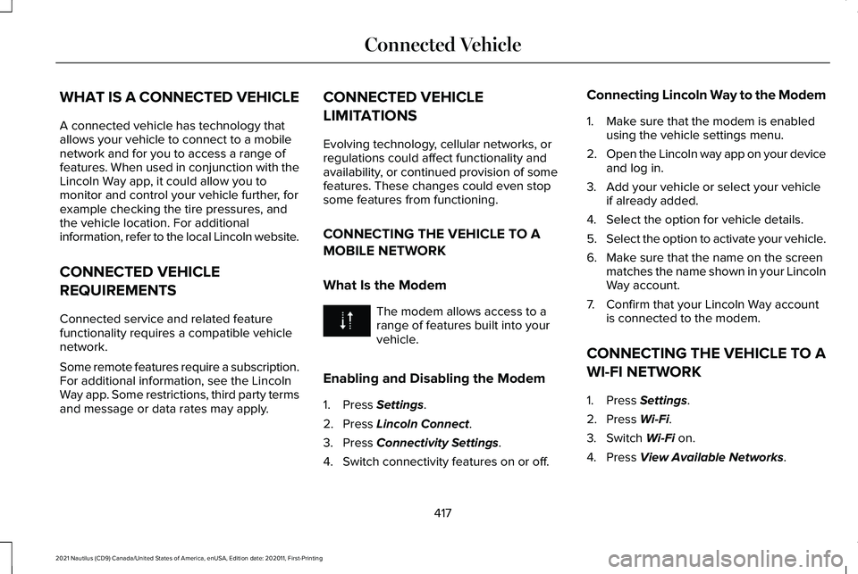 LINCOLN NAUTILUS 2021 Owners Manual WHAT IS A CONNECTED VEHICLE
A connected vehicle has technology that
allows your vehicle to connect to a mobile
network and for you to access a range of
features. When used in conjunction with the
Linc LINCOLN NAUTILUS 2021 Owners Manual WHAT IS A CONNECTED VEHICLE
A connected vehicle has technology that
allows your vehicle to connect to a mobile
network and for you to access a range of
features. When used in conjunction with the
Linc