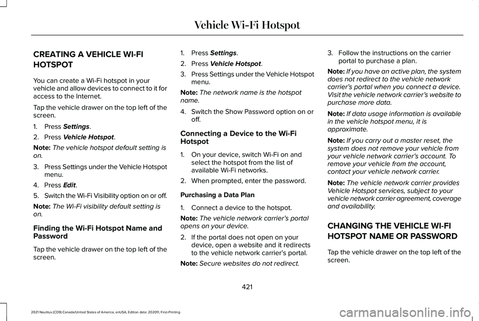 LINCOLN NAUTILUS 2021 Owners Manual CREATING A VEHICLE WI-FI
HOTSPOT
You can create a Wi-Fi hotspot in your
vehicle and allow devices to connect to it for
access to the Internet.
Tap the vehicle drawer on the top left of the
screen.
1. LINCOLN NAUTILUS 2021 Owners Manual CREATING A VEHICLE WI-FI
HOTSPOT
You can create a Wi-Fi hotspot in your
vehicle and allow devices to connect to it for
access to the Internet.
Tap the vehicle drawer on the top left of the
screen.
1.