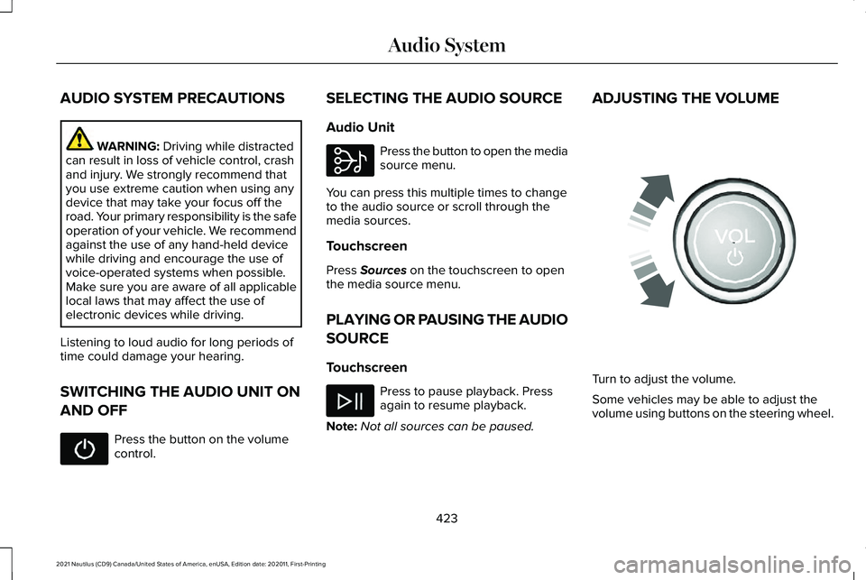 LINCOLN NAUTILUS 2021 Owners Manual AUDIO SYSTEM PRECAUTIONS
WARNING: Driving while distracted
can result in loss of vehicle control, crash
and injury. We strongly recommend that
you use extreme caution when using any
device that may ta LINCOLN NAUTILUS 2021 Owners Manual AUDIO SYSTEM PRECAUTIONS
WARNING: Driving while distracted
can result in loss of vehicle control, crash
and injury. We strongly recommend that
you use extreme caution when using any
device that may ta