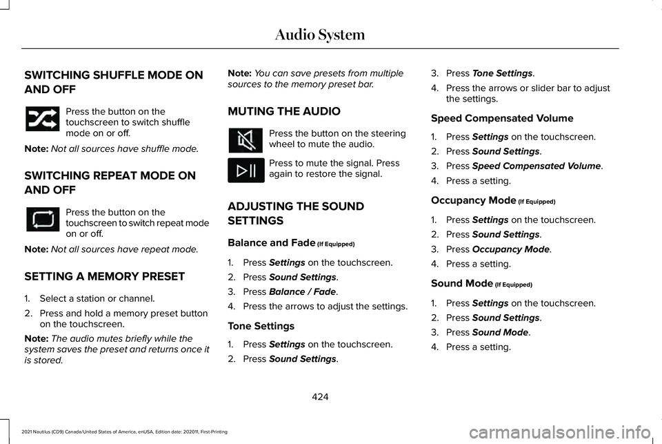 LINCOLN NAUTILUS 2021 Owners Manual SWITCHING SHUFFLE MODE ON
AND OFF
Press the button on the
touchscreen to switch shuffle
mode on or off.
Note: Not all sources have shuffle mode.
SWITCHING REPEAT MODE ON
AND OFF Press the button on th LINCOLN NAUTILUS 2021 Owners Manual SWITCHING SHUFFLE MODE ON
AND OFF
Press the button on the
touchscreen to switch shuffle
mode on or off.
Note: Not all sources have shuffle mode.
SWITCHING REPEAT MODE ON
AND OFF Press the button on th