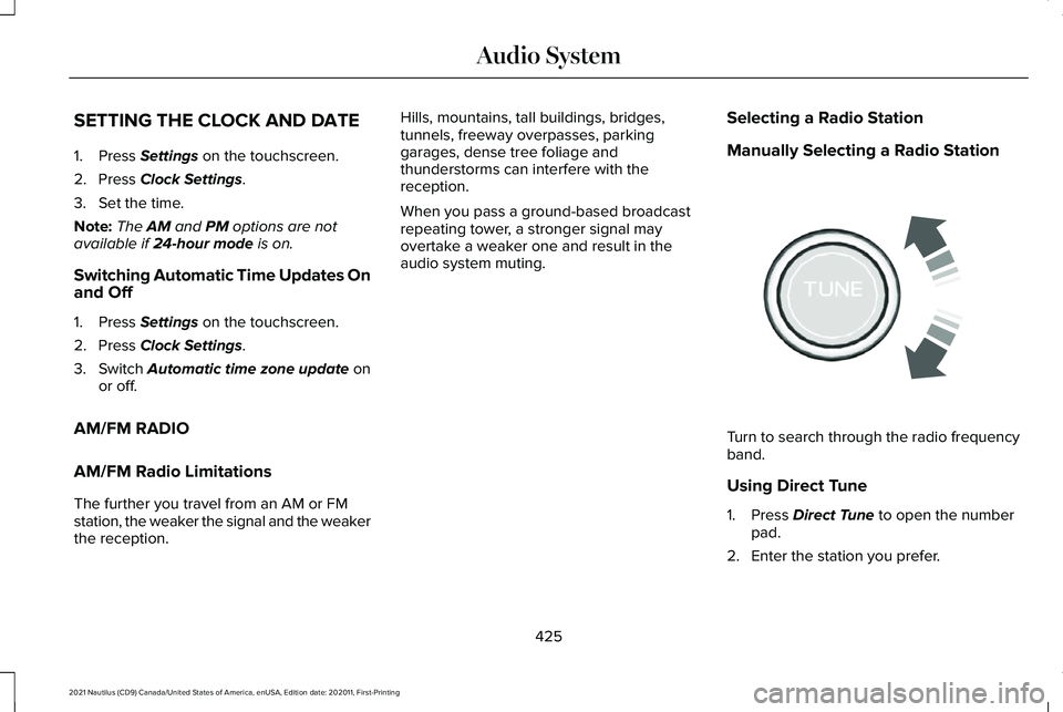 LINCOLN NAUTILUS 2021 Owners Manual SETTING THE CLOCK AND DATE
1. Press Settings on the touchscreen.
2. Press
Clock Settings.
3. Set the time.
Note: The
AM and PM options are not
available if 24-hour mode is on.
Switching Automatic Ti LINCOLN NAUTILUS 2021 Owners Manual SETTING THE CLOCK AND DATE
1. Press Settings on the touchscreen.
2. Press
Clock Settings.
3. Set the time.
Note: The
AM and PM options are not
available if 24-hour mode is on.
Switching Automatic Ti