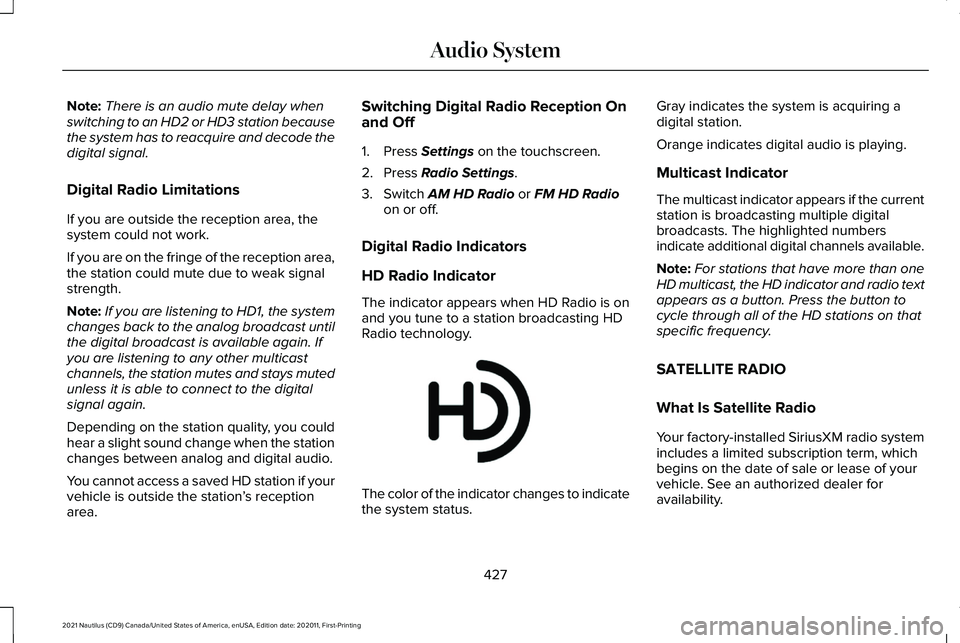 LINCOLN NAUTILUS 2021 Owners Manual Note:
There is an audio mute delay when
switching to an HD2 or HD3 station because
the system has to reacquire and decode the
digital signal.
Digital Radio Limitations
If you are outside the reception LINCOLN NAUTILUS 2021 Owners Manual Note:
There is an audio mute delay when
switching to an HD2 or HD3 station because
the system has to reacquire and decode the
digital signal.
Digital Radio Limitations
If you are outside the reception