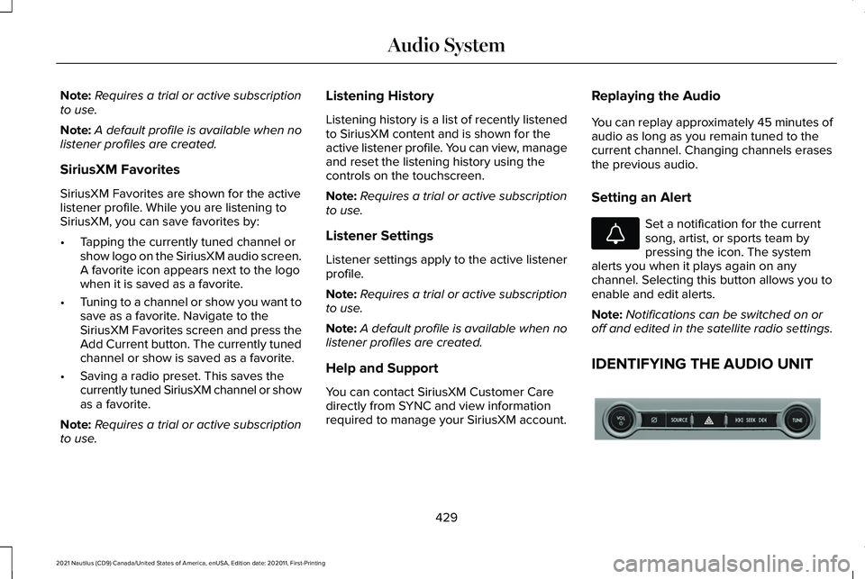 LINCOLN NAUTILUS 2021 Owners Manual Note:
Requires a trial or active subscription
to use.
Note: A default profile is available when no
listener profiles are created.
SiriusXM Favorites
SiriusXM Favorites are shown for the active
listene LINCOLN NAUTILUS 2021 Owners Manual Note:
Requires a trial or active subscription
to use.
Note: A default profile is available when no
listener profiles are created.
SiriusXM Favorites
SiriusXM Favorites are shown for the active
listene