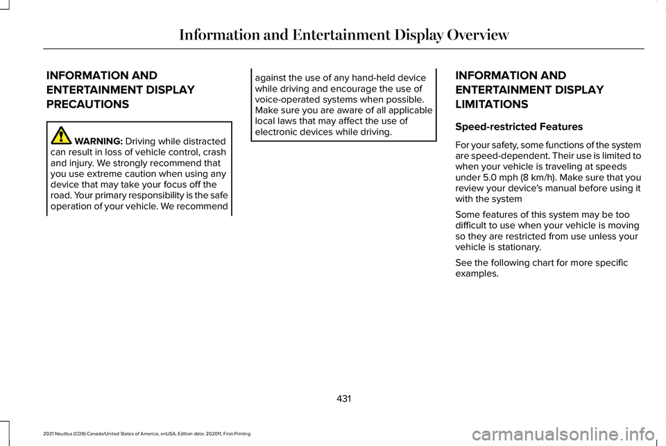 LINCOLN NAUTILUS 2021 Owners Manual INFORMATION AND
ENTERTAINMENT DISPLAY
PRECAUTIONS
WARNING: Driving while distracted
can result in loss of vehicle control, crash
and injury. We strongly recommend that
you use extreme caution when usi LINCOLN NAUTILUS 2021 Owners Manual INFORMATION AND
ENTERTAINMENT DISPLAY
PRECAUTIONS
WARNING: Driving while distracted
can result in loss of vehicle control, crash
and injury. We strongly recommend that
you use extreme caution when usi
