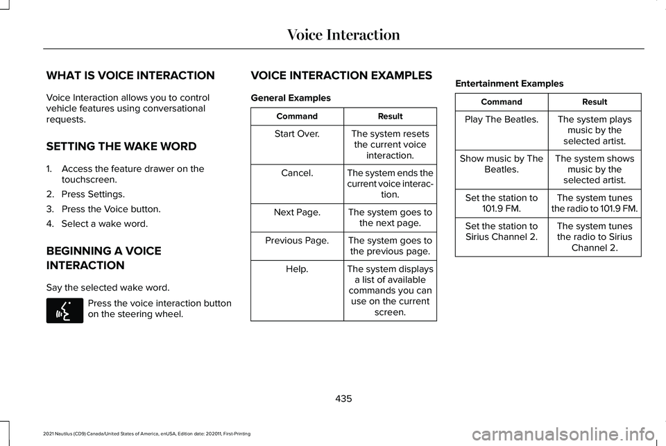LINCOLN NAUTILUS 2021 Owners Manual WHAT IS VOICE INTERACTION
Voice Interaction allows you to control
vehicle features using conversational
requests.
SETTING THE WAKE WORD
1. Access the feature drawer on the
touchscreen.
2. Press Settin LINCOLN NAUTILUS 2021 Owners Manual WHAT IS VOICE INTERACTION
Voice Interaction allows you to control
vehicle features using conversational
requests.
SETTING THE WAKE WORD
1. Access the feature drawer on the
touchscreen.
2. Press Settin