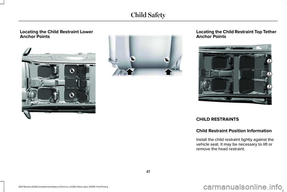 LINCOLN NAUTILUS 2021 Service Manual Locating the Child Restraint Lower
Anchor Points Locating the Child Restraint Top Tether
Anchor Points
CHILD RESTRAINTS
Child Restraint Position Information
Install the child restraint tightly against LINCOLN NAUTILUS 2021 Service Manual Locating the Child Restraint Lower
Anchor Points Locating the Child Restraint Top Tether
Anchor Points
CHILD RESTRAINTS
Child Restraint Position Information
Install the child restraint tightly against