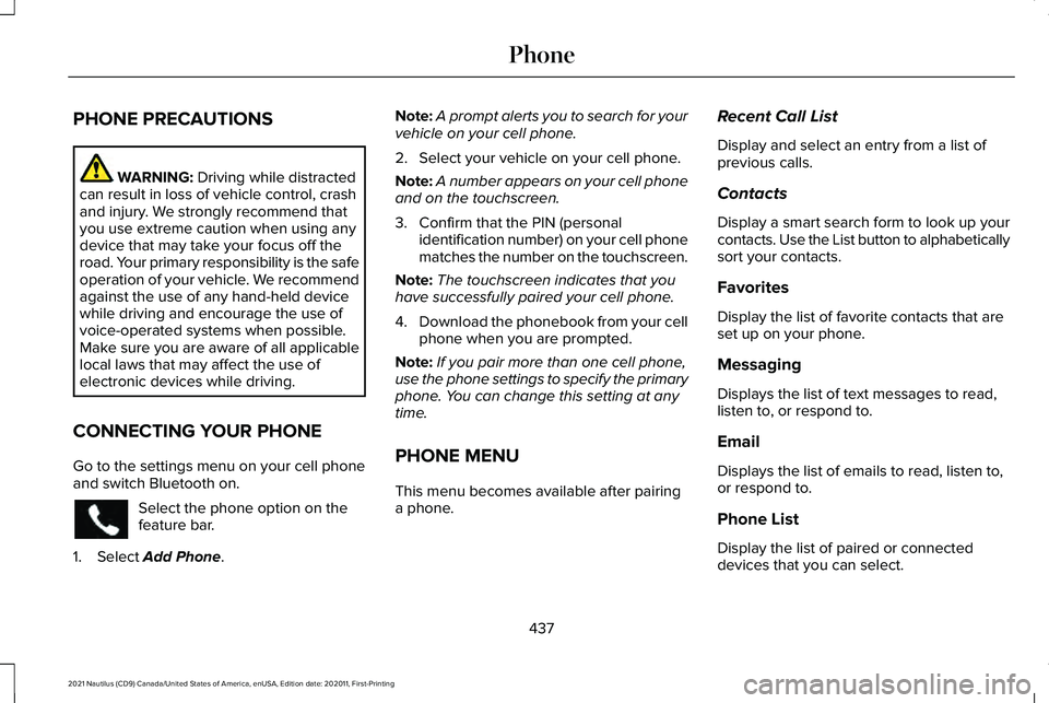 LINCOLN NAUTILUS 2021 Owners Manual PHONE PRECAUTIONS
WARNING: Driving while distracted
can result in loss of vehicle control, crash
and injury. We strongly recommend that
you use extreme caution when using any
device that may take your LINCOLN NAUTILUS 2021 Owners Manual PHONE PRECAUTIONS
WARNING: Driving while distracted
can result in loss of vehicle control, crash
and injury. We strongly recommend that
you use extreme caution when using any
device that may take your
