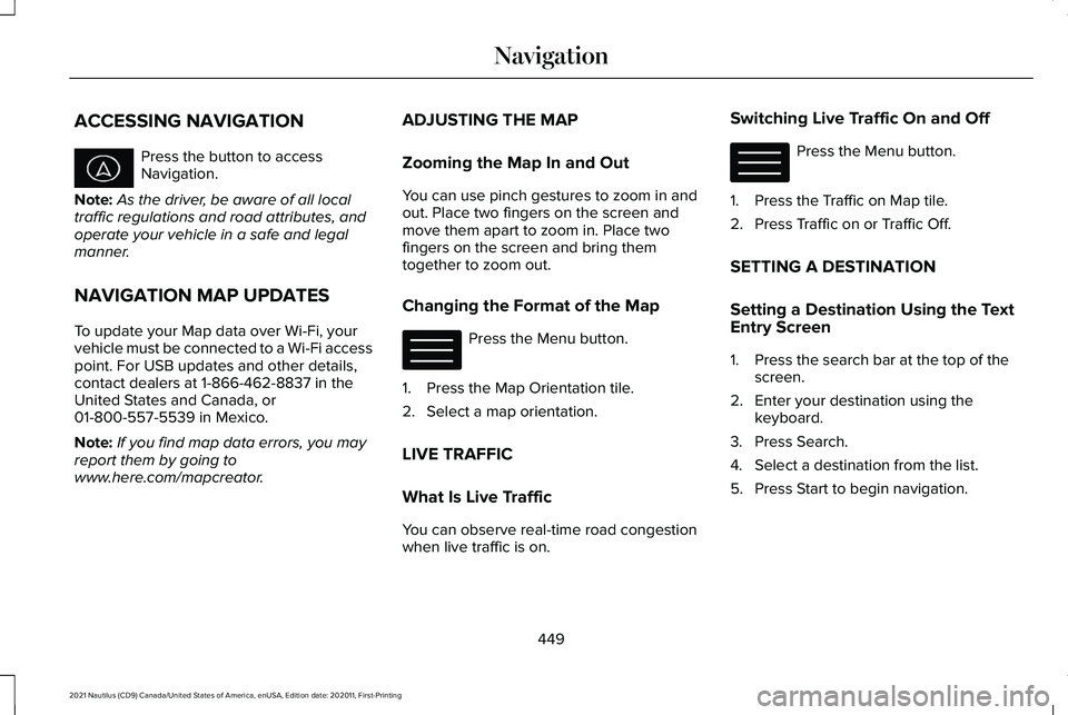 LINCOLN NAUTILUS 2021 Owners Manual ACCESSING NAVIGATION
Press the button to access
Navigation.
Note: As the driver, be aware of all local
traffic regulations and road attributes, and
operate your vehicle in a safe and legal
manner.
NAV LINCOLN NAUTILUS 2021 Owners Manual ACCESSING NAVIGATION
Press the button to access
Navigation.
Note: As the driver, be aware of all local
traffic regulations and road attributes, and
operate your vehicle in a safe and legal
manner.
NAV