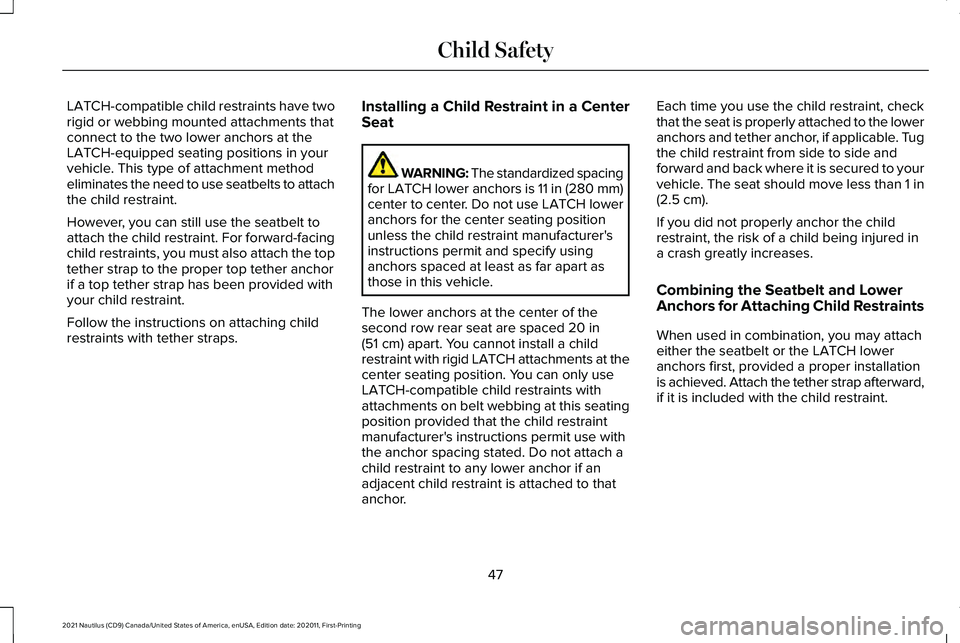 LINCOLN NAUTILUS 2021  Owners Manual LATCH-compatible child restraints have two
rigid or webbing mounted attachments that
connect to the two lower anchors at the
LATCH-equipped seating positions in your
vehicle. This type of attachment m