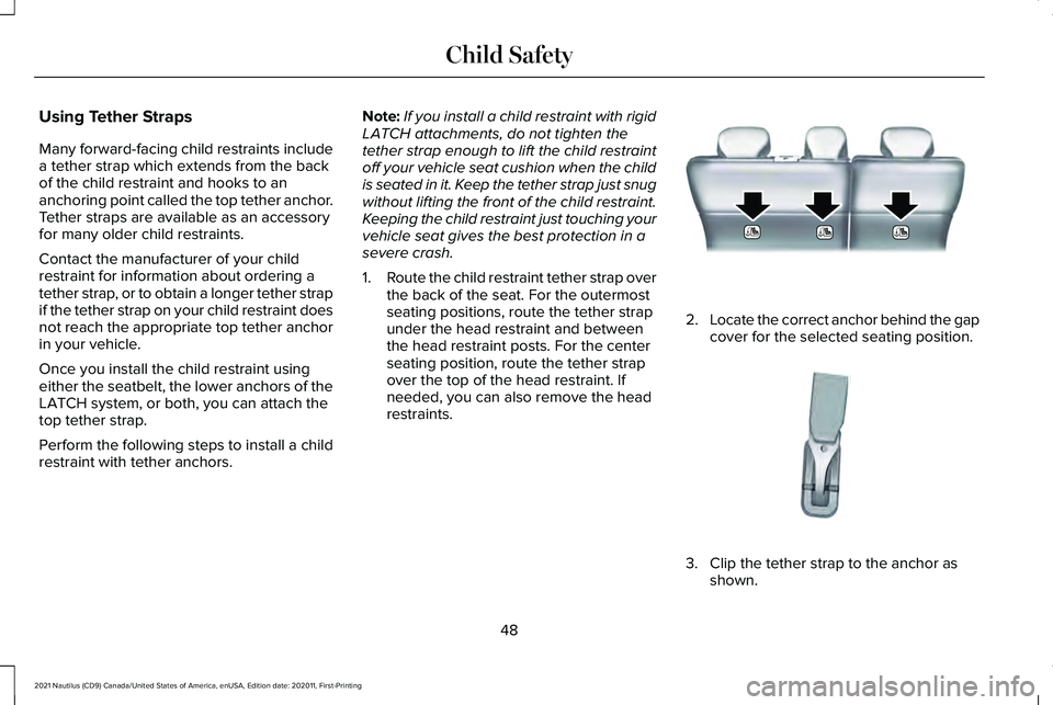 LINCOLN NAUTILUS 2021 Workshop Manual Using Tether Straps
Many forward-facing child restraints include
a tether strap which extends from the back
of the child restraint and hooks to an
anchoring point called the top tether anchor.
Tether LINCOLN NAUTILUS 2021 Workshop Manual Using Tether Straps
Many forward-facing child restraints include
a tether strap which extends from the back
of the child restraint and hooks to an
anchoring point called the top tether anchor.
Tether
