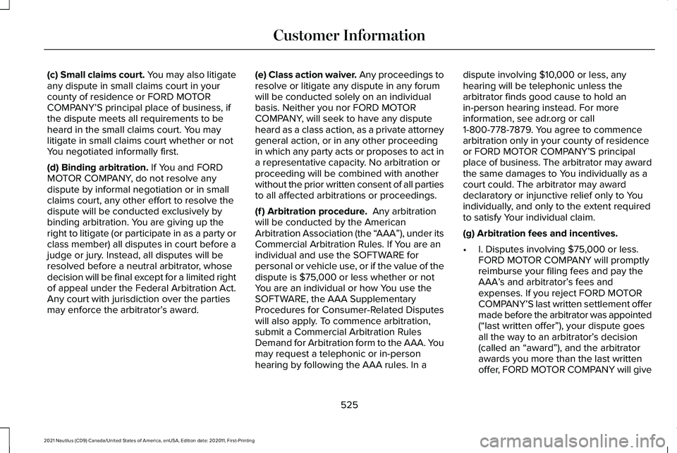 LINCOLN NAUTILUS 2021 Owners Manual (c) Small claims court. You may also litigate
any dispute in small claims court in your
county of residence or FORD MOTOR
COMPANY’S principal place of business, if
the dispute meets all requirements LINCOLN NAUTILUS 2021 Owners Manual (c) Small claims court. You may also litigate
any dispute in small claims court in your
county of residence or FORD MOTOR
COMPANY’S principal place of business, if
the dispute meets all requirements