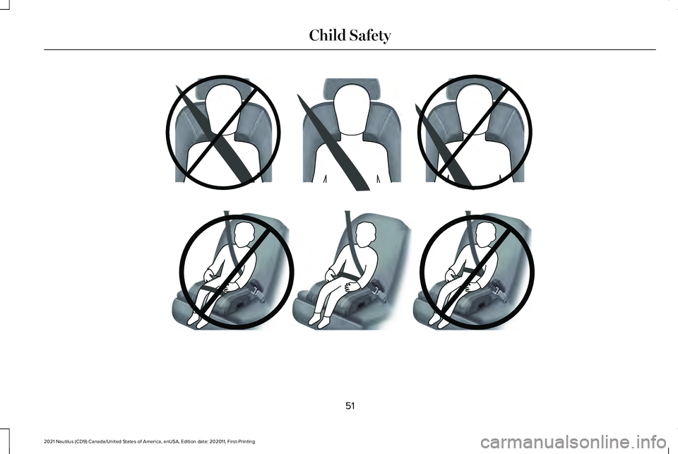 LINCOLN NAUTILUS 2021 Workshop Manual 51
2021 Nautilus (CD9) Canada/United States of America, enUSA, Edition date: 202011, First-Printing Child SafetyE142596 E142597 LINCOLN NAUTILUS 2021 Workshop Manual 51
2021 Nautilus (CD9) Canada/United States of America, enUSA, Edition date: 202011, First-Printing Child SafetyE142596 E142597