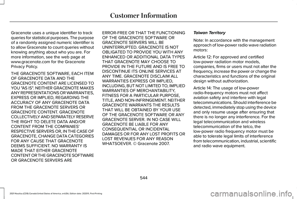 LINCOLN NAUTILUS 2021 Owners Manual Gracenote uses a unique identifier to track
queries for statistical purposes. The purpose
of a randomly assigned numeric identifier is
to allow Gracenote to count queries without
knowing anything abou LINCOLN NAUTILUS 2021 Owners Manual Gracenote uses a unique identifier to track
queries for statistical purposes. The purpose
of a randomly assigned numeric identifier is
to allow Gracenote to count queries without
knowing anything abou