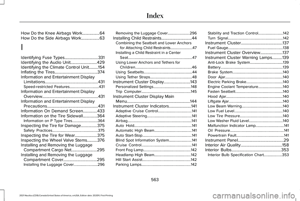 LINCOLN NAUTILUS 2021 Owners Manual How Do the Knee Airbags Work.................64
How Do the Side Airbags Work..................63
I
Identifying Fuse Types
.................................331
Identifying the Audio Unit............... LINCOLN NAUTILUS 2021 Owners Manual How Do the Knee Airbags Work.................64
How Do the Side Airbags Work..................63
I
Identifying Fuse Types
.................................331
Identifying the Audio Unit...............