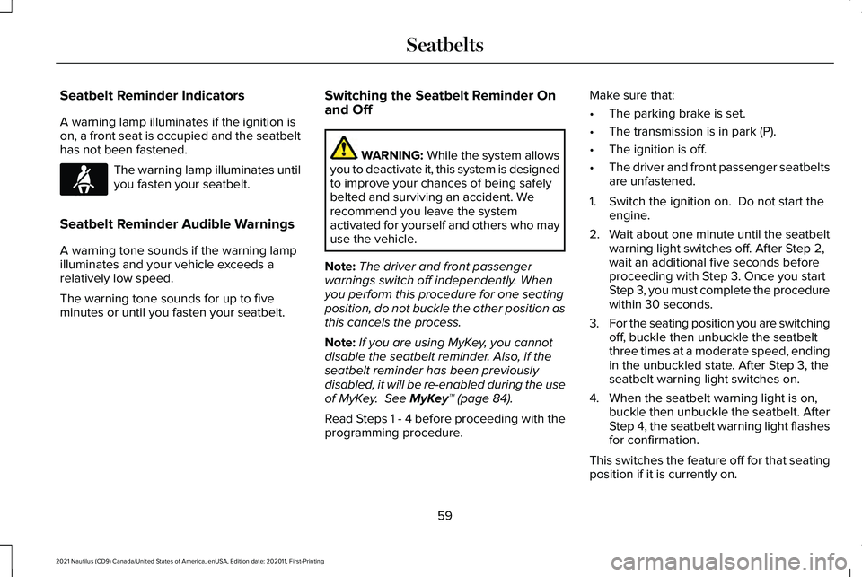 LINCOLN NAUTILUS 2021 Owners Manual Seatbelt Reminder Indicators
A warning lamp illuminates if the ignition is
on, a front seat is occupied and the seatbelt
has not been fastened.
The warning lamp illuminates until
you fasten your seatb LINCOLN NAUTILUS 2021 Owners Manual Seatbelt Reminder Indicators
A warning lamp illuminates if the ignition is
on, a front seat is occupied and the seatbelt
has not been fastened.
The warning lamp illuminates until
you fasten your seatb