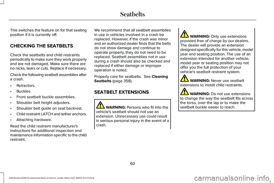 LINCOLN NAUTILUS 2021 Repair Manual This switches the feature on for that seating
position if it is currently off.
CHECKING THE SEATBELTS
Check the seatbelts and child restraints
periodically to make sure they work properly
and are not LINCOLN NAUTILUS 2021 Repair Manual This switches the feature on for that seating
position if it is currently off.
CHECKING THE SEATBELTS
Check the seatbelts and child restraints
periodically to make sure they work properly
and are not