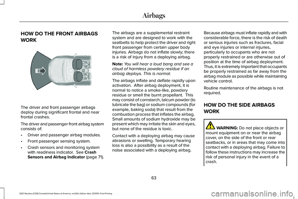 LINCOLN NAUTILUS 2021 Owners Manual HOW DO THE FRONT AIRBAGS
WORK
The driver and front passenger airbags
deploy during significant frontal and near
frontal crashes.
The driver and passenger front airbag system
consists of:
•
Driver an LINCOLN NAUTILUS 2021 Owners Manual HOW DO THE FRONT AIRBAGS
WORK
The driver and front passenger airbags
deploy during significant frontal and near
frontal crashes.
The driver and passenger front airbag system
consists of:
•
Driver an