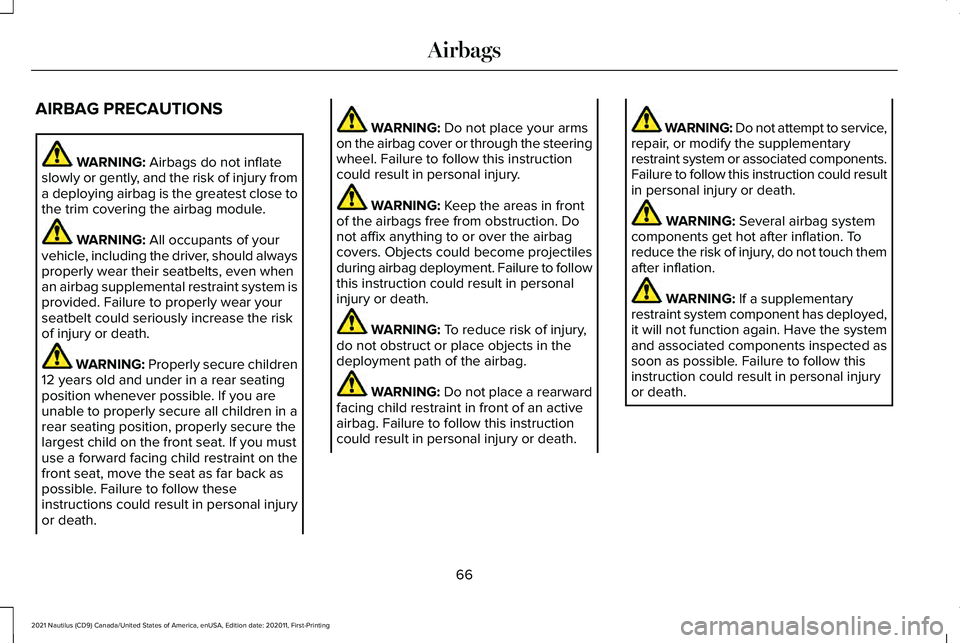 LINCOLN NAUTILUS 2021  Owners Manual AIRBAG PRECAUTIONS
WARNING: Airbags do not inflate
slowly or gently, and the risk of injury from
a deploying airbag is the greatest close to
the trim covering the airbag module. WARNING: 
All occupant