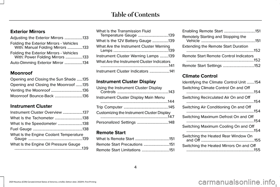 LINCOLN NAUTILUS 2021 Owners Manual Exterior Mirrors
Adjusting the Exterior Mirrors
...................133
Folding the Exterior Mirrors - Vehicles With: Manual Folding Mirrors ................
133
Folding the Exterior Mirrors - Vehicles LINCOLN NAUTILUS 2021 Owners Manual Exterior Mirrors
Adjusting the Exterior Mirrors
...................133
Folding the Exterior Mirrors - Vehicles With: Manual Folding Mirrors ................
133
Folding the Exterior Mirrors - Vehicles
