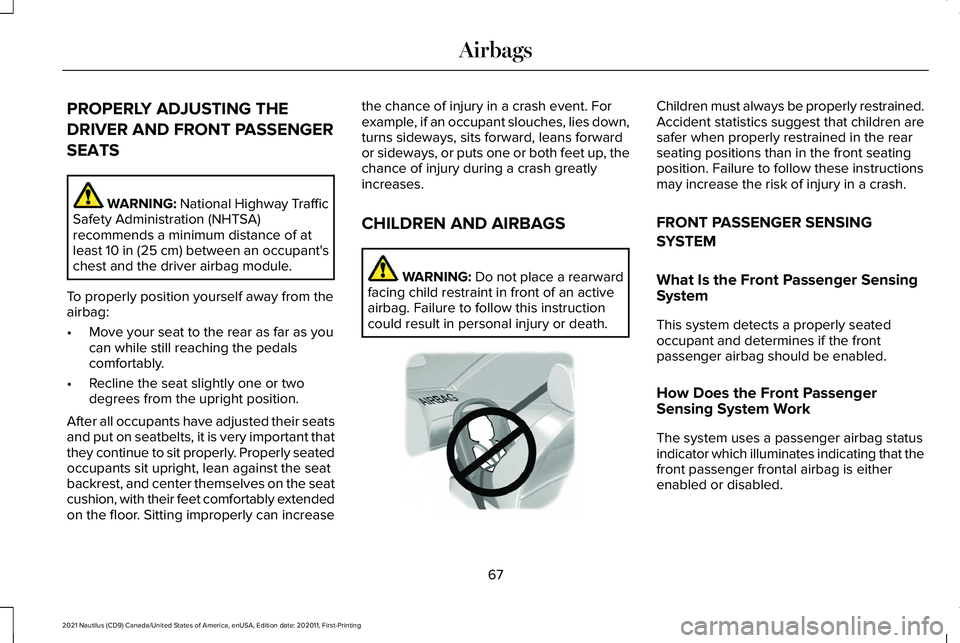 LINCOLN NAUTILUS 2021 Owners Manual PROPERLY ADJUSTING THE
DRIVER AND FRONT PASSENGER
SEATS
WARNING: National Highway Traffic
Safety Administration (NHTSA)
recommends a minimum distance of at
least
10 in (25 cm) between an occupant' LINCOLN NAUTILUS 2021 Owners Manual PROPERLY ADJUSTING THE
DRIVER AND FRONT PASSENGER
SEATS
WARNING: National Highway Traffic
Safety Administration (NHTSA)
recommends a minimum distance of at
least
10 in (25 cm) between an occupant'
