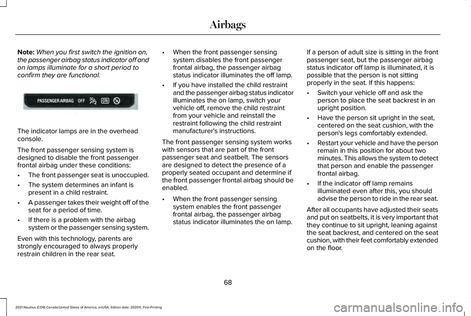 LINCOLN NAUTILUS 2021 Owners Manual Note:
When you first switch the ignition on,
the passenger airbag status indicator off and
on lamps illuminate for a short period to
confirm they are functional. The indicator lamps are in the overhea LINCOLN NAUTILUS 2021 Owners Manual Note:
When you first switch the ignition on,
the passenger airbag status indicator off and
on lamps illuminate for a short period to
confirm they are functional. The indicator lamps are in the overhea