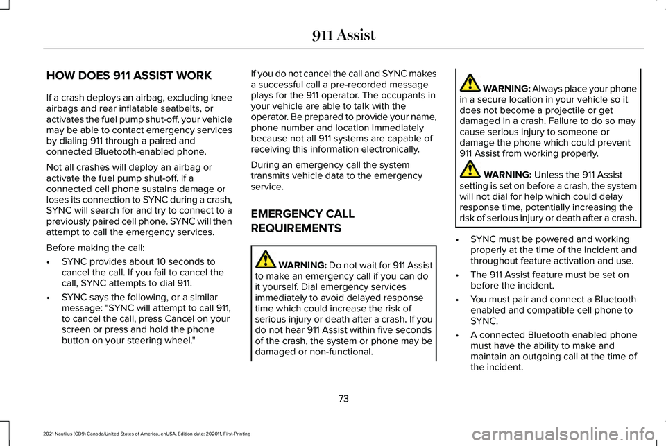 LINCOLN NAUTILUS 2021 Manual PDF HOW DOES 911 ASSIST WORK
If a crash deploys an airbag, excluding knee
airbags and rear inflatable seatbelts, or
activates the fuel pump shut-off, your vehicle
may be able to contact emergency services LINCOLN NAUTILUS 2021 Manual PDF HOW DOES 911 ASSIST WORK
If a crash deploys an airbag, excluding knee
airbags and rear inflatable seatbelts, or
activates the fuel pump shut-off, your vehicle
may be able to contact emergency services