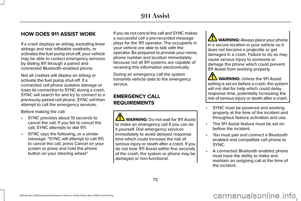 LINCOLN NAUTILUS 2021  Owners Manual HOW DOES 911 ASSIST WORK
If a crash deploys an airbag, excluding knee
airbags and rear inflatable seatbelts, or
activates the fuel pump shut-off, your vehicle
may be able to contact emergency services