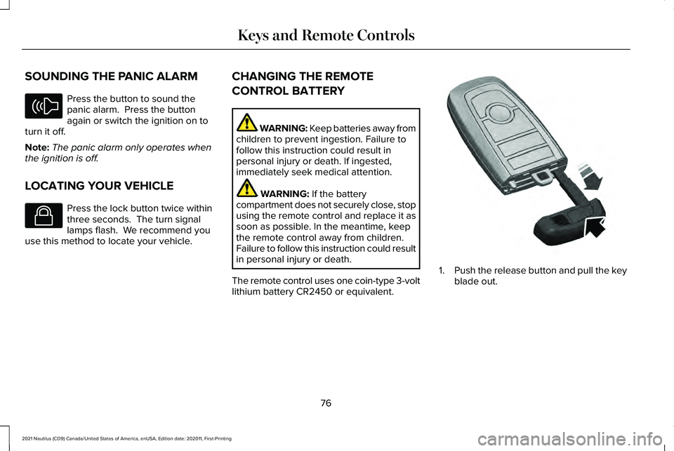 LINCOLN NAUTILUS 2021 Manual PDF SOUNDING THE PANIC ALARM
Press the button to sound the
panic alarm. Press the button
again or switch the ignition on to
turn it off.
Note: The panic alarm only operates when
the ignition is off.
LOCA LINCOLN NAUTILUS 2021 Manual PDF SOUNDING THE PANIC ALARM
Press the button to sound the
panic alarm. Press the button
again or switch the ignition on to
turn it off.
Note: The panic alarm only operates when
the ignition is off.
LOCA