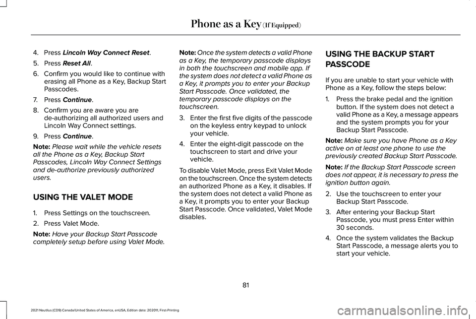 LINCOLN NAUTILUS 2021 Manual Online 4. Press Lincoln Way Connect Reset.
5. Press
Reset All.
6. Confirm you would like to continue with erasing all Phone as a Key, Backup Start
Passcodes.
7. Press
Continue.
8. Confirm you are aware you LINCOLN NAUTILUS 2021 Manual Online 4. Press Lincoln Way Connect Reset.
5. Press
Reset All.
6. Confirm you would like to continue with erasing all Phone as a Key, Backup Start
Passcodes.
7. Press
Continue.
8. Confirm you are aware you