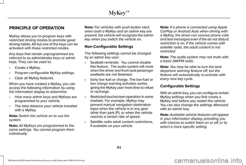 LINCOLN NAUTILUS 2021 Owners Manual PRINCIPLE OF OPERATION
MyKey allows you to program keys with
restricted driving modes to promote good
driving habits. All but one of the keys can be
activated with these restricted modes.
Any keys tha LINCOLN NAUTILUS 2021 Owners Manual PRINCIPLE OF OPERATION
MyKey allows you to program keys with
restricted driving modes to promote good
driving habits. All but one of the keys can be
activated with these restricted modes.
Any keys tha