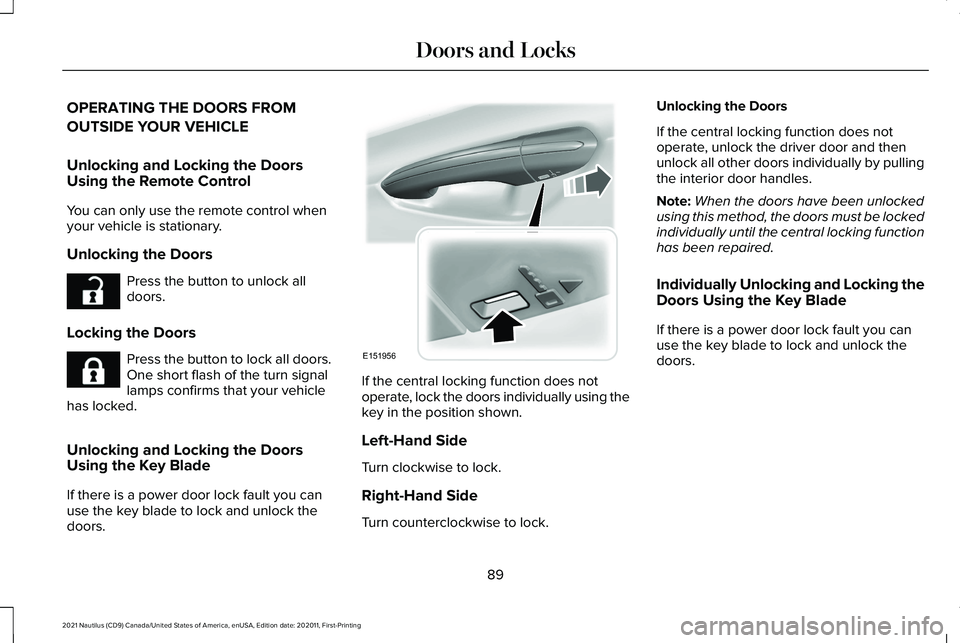 LINCOLN NAUTILUS 2021 Owners Manual OPERATING THE DOORS FROM
OUTSIDE YOUR VEHICLE
Unlocking and Locking the Doors
Using the Remote Control
You can only use the remote control when
your vehicle is stationary.
Unlocking the Doors
Press th LINCOLN NAUTILUS 2021 Owners Manual OPERATING THE DOORS FROM
OUTSIDE YOUR VEHICLE
Unlocking and Locking the Doors
Using the Remote Control
You can only use the remote control when
your vehicle is stationary.
Unlocking the Doors
Press th