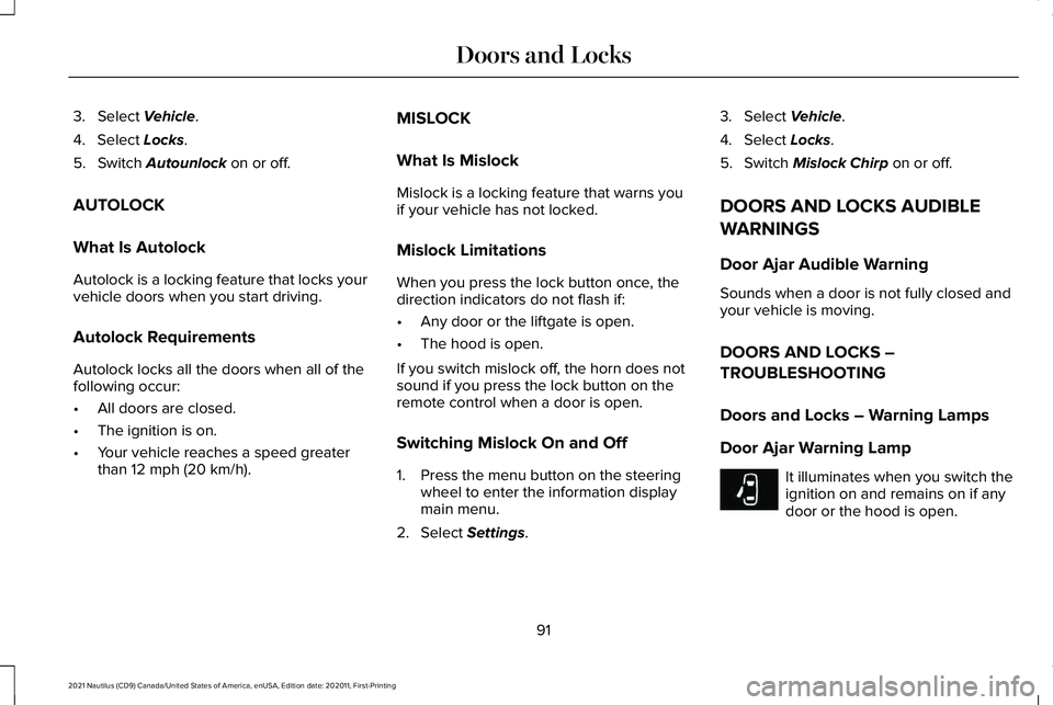 LINCOLN NAUTILUS 2021 Owners Manual 3. Select Vehicle.
4. Select
Locks.
5. Switch
Autounlock on or off.
AUTOLOCK
What Is Autolock
Autolock is a locking feature that locks your
vehicle doors when you start driving.
Autolock Requirement LINCOLN NAUTILUS 2021 Owners Manual 3. Select Vehicle.
4. Select
Locks.
5. Switch
Autounlock on or off.
AUTOLOCK
What Is Autolock
Autolock is a locking feature that locks your
vehicle doors when you start driving.
Autolock Requirement