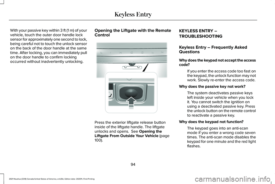 LINCOLN NAUTILUS 2021 User Guide With your passive key within 3 ft (1 m) of your
vehicle, touch the outer door handle lock
sensor for approximately one second to lock,
being careful not to touch the unlock sensor
on the back of the d LINCOLN NAUTILUS 2021 User Guide With your passive key within 3 ft (1 m) of your
vehicle, touch the outer door handle lock
sensor for approximately one second to lock,
being careful not to touch the unlock sensor
on the back of the d