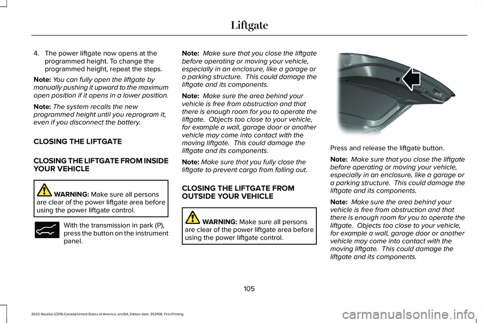 LINCOLN NAUTILUS 2022 Owners Manual 4.The power liftgate now opens at theprogrammed height. To change theprogrammed height, repeat the steps.
Note:You can fully open the liftgate bymanually pushing it upward to the maximumopen position LINCOLN NAUTILUS 2022 Owners Manual 4.The power liftgate now opens at theprogrammed height. To change theprogrammed height, repeat the steps.
Note:You can fully open the liftgate bymanually pushing it upward to the maximumopen position